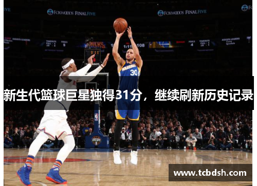 新生代篮球巨星独得31分，继续刷新历史记录